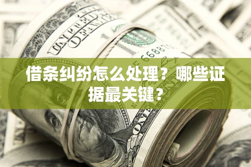 济南借条纠纷怎么处理？哪些证据最关键？