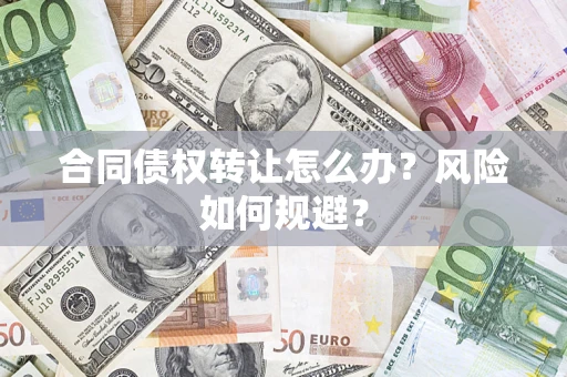 济南合同债权转让怎么办？风险如何规避？