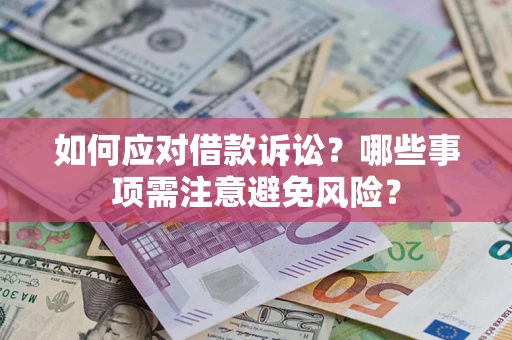 济南如何应对借款诉讼？哪些事项需注意避免风险？