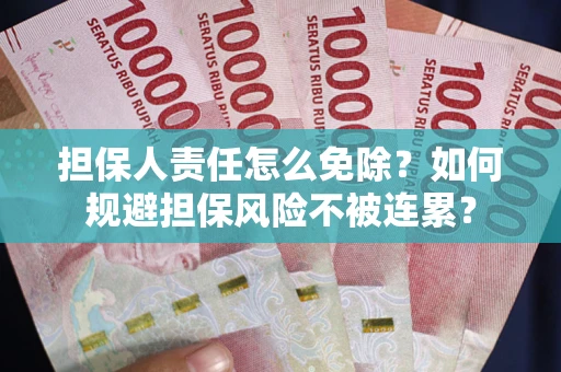 济南担保人责任怎么免除？如何规避担保风险不被连累？