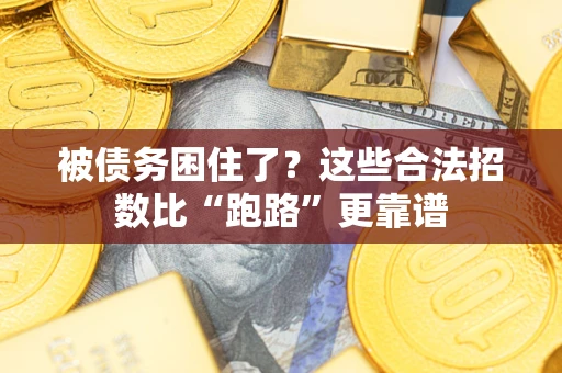 济南被债务困住了？这些合法招数比“跑路”更靠谱
