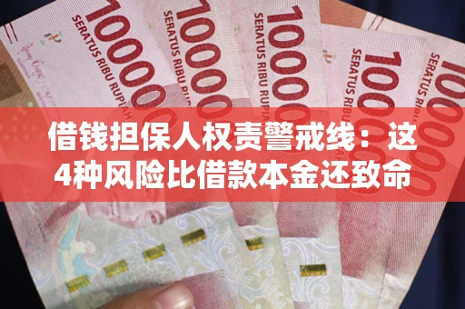 济南借钱担保人权责警戒线：这4种风险比借款本金还致命