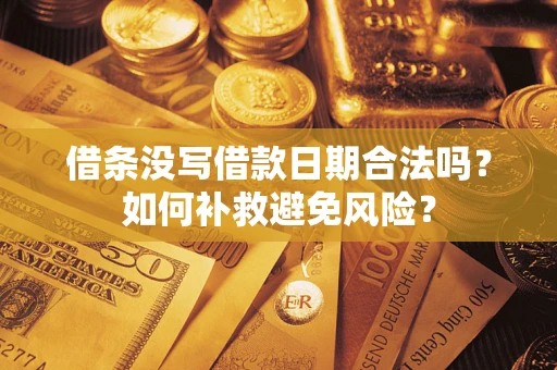 济南借条没写借款日期合法吗？如何补救避免风险？