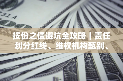 济南按份之债避坑全攻略｜责任划分红线、维权机构甄别、纠纷处理全流程拆解