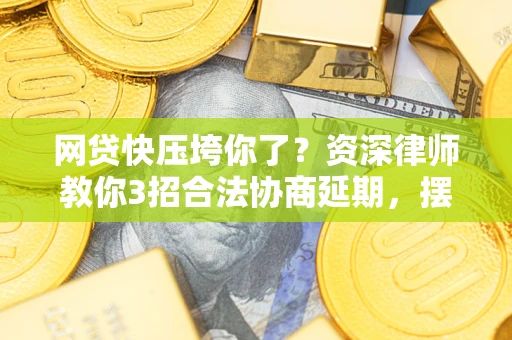济南网贷快压垮你了？资深律师教你3招合法协商延期，摆脱暴力催收！