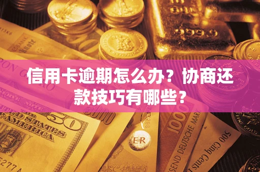 济南信用卡逾期怎么办？协商还款技巧有哪些？