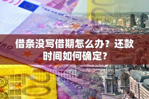 济南借条没写借期怎么办？还款时间如何确定？