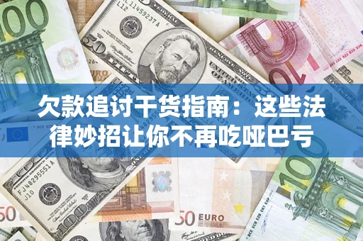 济南欠款追讨干货指南：这些法律妙招让你不再吃哑巴亏