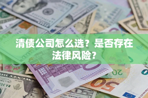 济南清债公司怎么选？是否存在法律风险？