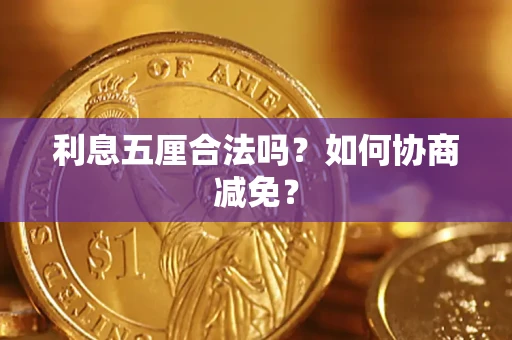 济南利息五厘合法吗？如何协商减免？