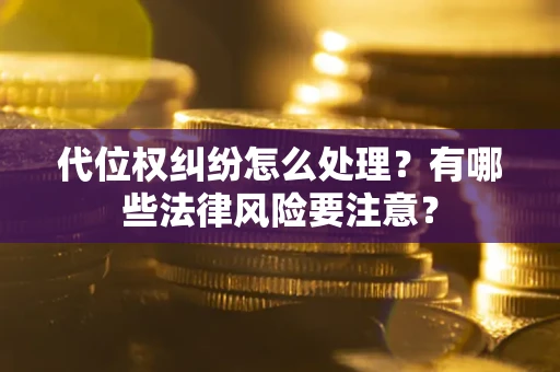 济南代位权纠纷怎么处理？有哪些法律风险要注意？