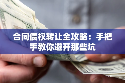 济南合同债权转让全攻略：手把手教你避开那些坑