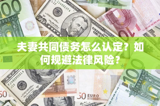济南夫妻共同债务怎么认定？如何规避法律风险？
