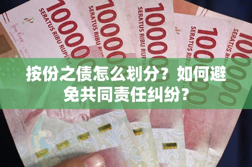 济南按份之债怎么划分？如何避免共同责任纠纷？