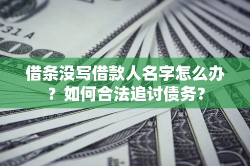 济南借条没写借款人名字怎么办？如何合法追讨债务？