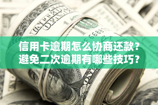济南信用卡逾期怎么协商还款？避免二次逾期有哪些技巧？