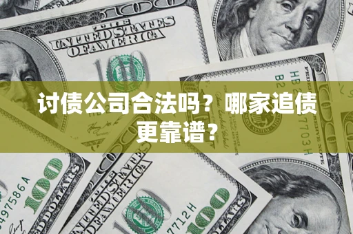 济南讨债公司合法吗？哪家追债更靠谱？