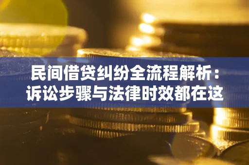济南民间借贷纠纷全流程解析：诉讼步骤与法律时效都在这儿了