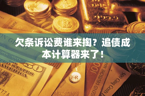 济南欠条诉讼费谁来掏？追债成本计算器来了！
