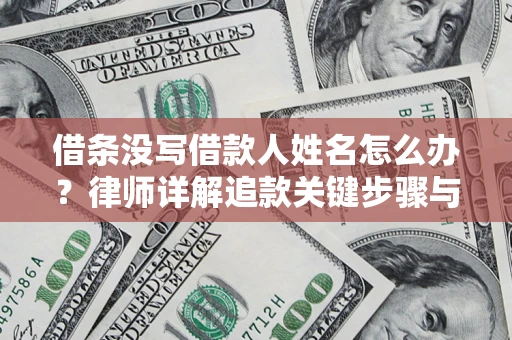 济南借条没写借款人姓名怎么办？律师详解追款关键步骤与证据链构建