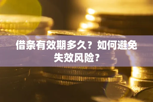 济南借条有效期多久？如何避免失效风险？