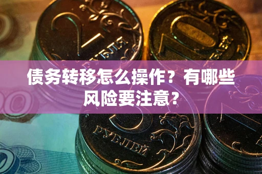 济南债务转移怎么操作？有哪些风险要注意？