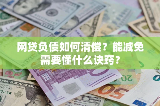 济南网贷负债如何清偿？能减免需要懂什么诀窍？