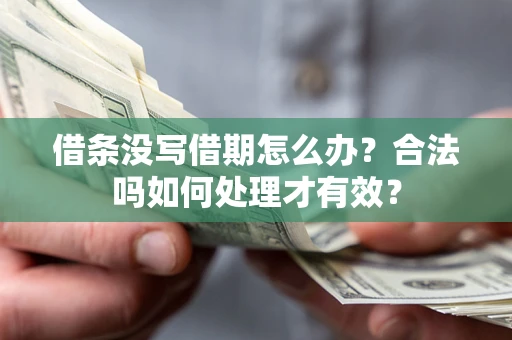 济南借条没写借期怎么办？合法吗如何处理才有效？