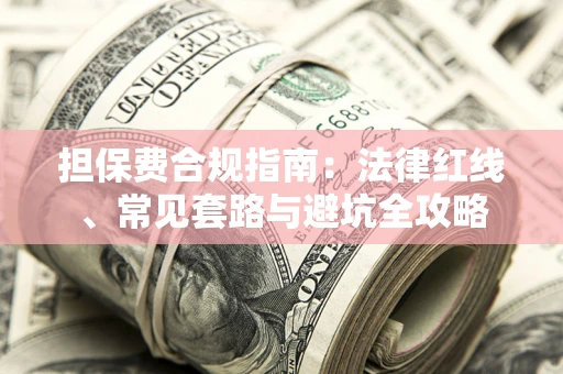 济南担保费合规指南：法律红线、常见套路与避坑全攻略