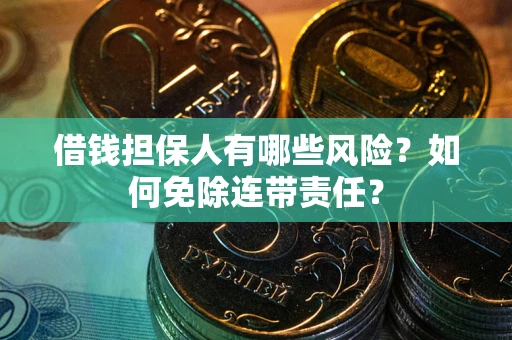济南借钱担保人有哪些风险？如何免除连带责任？