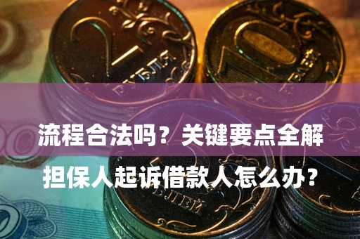 济南

担保人起诉借款人怎么办？流程合法吗？关键要点全解析