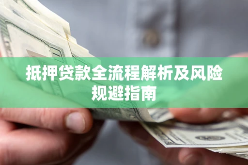 济南抵押贷款全流程解析及风险规避指南