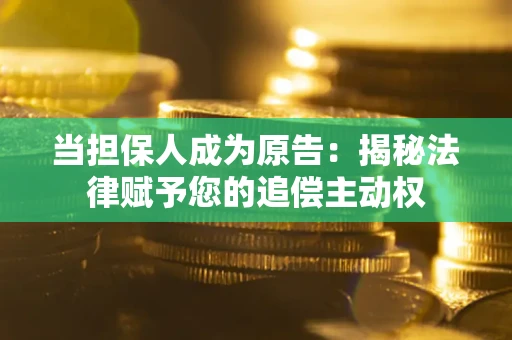 济南当担保人成为原告:揭秘法律赋予您的追偿主动权 济南当担保人成为原告:揭秘法律赋予您的追偿主动权