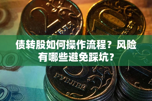 济南债转股如何操作流程?风险有哪些避免踩坑? 济南债转股如何操作流程?风险有哪些避免踩坑?