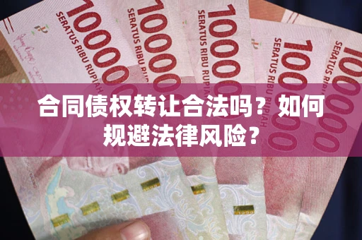 济南合同债权转让合法吗？如何规避法律风险？