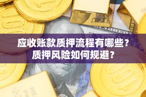 济南应收账款质押流程有哪些？质押风险如何规避？