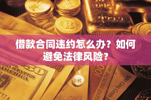 济南借款合同违约怎么办？如何避免法律风险？