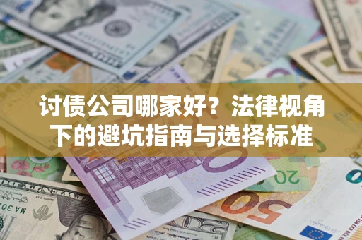 济南讨债公司哪家好？法律视角下的避坑指南与选择标准