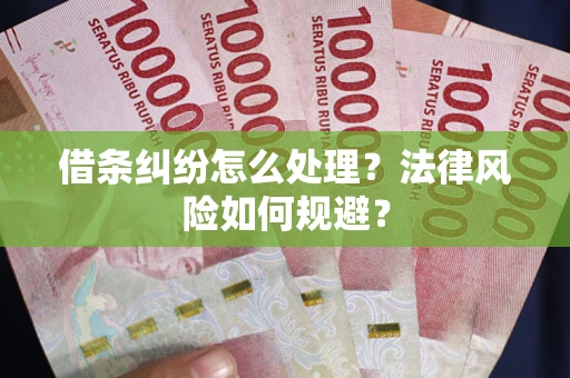 济南借条纠纷怎么处理？法律风险如何规避？