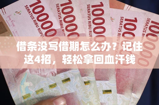 济南借条没写借期怎么办？记住这4招，轻松拿回血汗钱