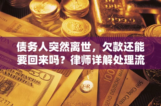 济南债务人突然离世，欠款还能要回来吗？律师详解处理流程