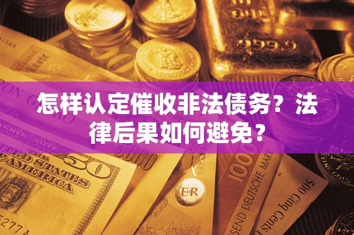 济南怎样认定催收非法债务？法律后果如何避免？