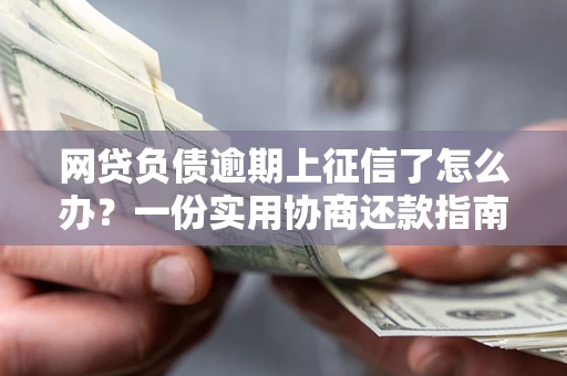济南网贷负债逾期上征信了怎么办？一份实用协商还款指南请收好