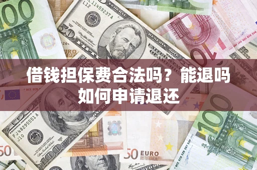 济南借钱担保费合法吗？能退吗如何申请退还