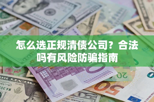 济南怎么选正规清债公司？合法吗有风险防骗指南