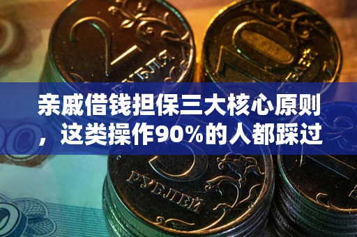 济南亲戚借钱担保三大核心原则，这类操作90%的人都踩过坑！附法院判决案例