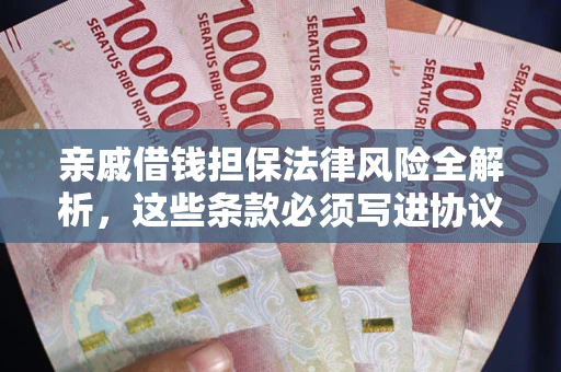 济南亲戚借钱担保法律风险全解析，这些条款必须写进协议