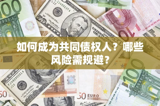 济南如何成为共同债权人？哪些风险需规避？