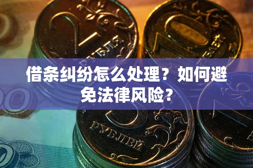 济南借条纠纷怎么处理？如何避免法律风险？