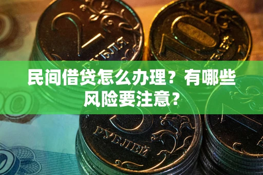 济南民间借贷怎么办理？有哪些风险要注意？